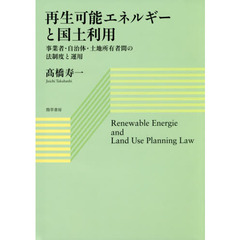 再生可能エネルギーと国土利用　事業者・自治体・土地所有者間の法制度と運用