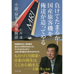 負けてたまるか！国産旅客機を俺達が造ってやる　小説・ＭＲＪ開発物語