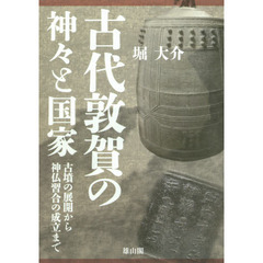 古代敦賀の神々と国家　古墳の展開から神仏習合の成立まで