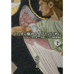 ひたすら病める人びとのために　下　私の歩んできた道－沖縄セントラル病院奮闘記