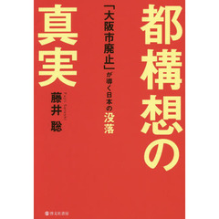 都構想の真実　「大阪市廃止」が導く日本の没落