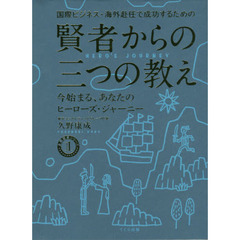 国際ビジネス・海外赴任で成功するための賢者からの三つの教え　今始まる、あなたのヒーローズ・ジャーニー
