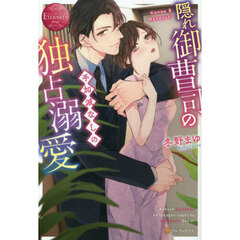 隠れ御曹司の手加減なしの独占溺愛　Ｋａｎａｅ　＆　Ｍａｓａｙｕｋｉ