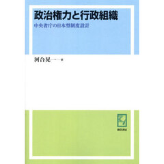 政治権力と行政組織　中央省庁の日本型制度設計　オンデマンド版