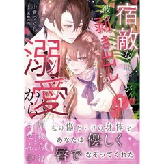 宿敵なはずが、彼の剥き出しの溺愛から離れられません　１