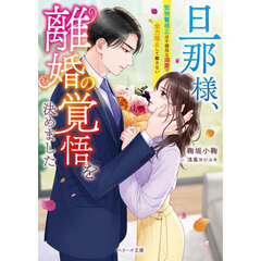 旦那様、離婚の覚悟を決めました　堅物警視正は不器用な溺愛で全力阻止して離さない