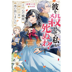 彼を殺して私も死ぬわ！と叫んだ瞬間、前世を思い出しました　あれ、こんな人どうでも良くない？