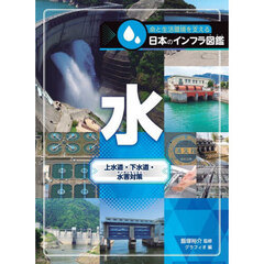 命と生活環境を支える日本のインフラ図鑑　〔１〕　水　上水道・下水道・水害対策