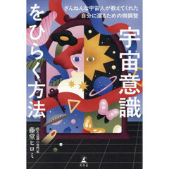 宇宙意識をひらく方法　ざんねんな宇宙人が教えてくれた自分に還るための微調整
