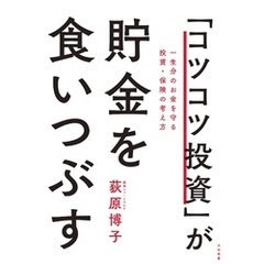 「コツコツ投資」が貯金を食いつぶす～一生分のお金を守る投資・保険の考え方