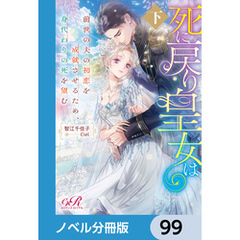 死に戻り皇女は前世の夫の初恋を成就させるため、身代わりの死を望む【ノベル分冊版】　99