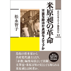 近代日本メディア議員列伝・12巻　米原昶の革命　不実な政治か貞淑なメディアか