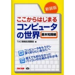 ここからはじまるコンピュータの世界　基本知識編　コンピュータをもう少し深く知りたいあなたへ　使えても知らなかったパソコンの仕組みがわかる