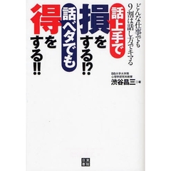 話上手で損をする！？話ベタでも得をする！！　どんな仕事でも９割は話し方でキマる