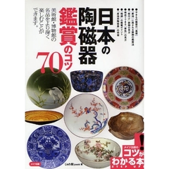 日本の陶磁器鑑賞のコツ７０　美術館・博物館の名品をより深く楽しむことができます。