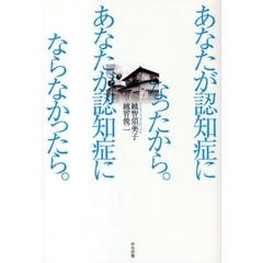 あなたが認知症になったから。あなたが認知症にならなかったら。