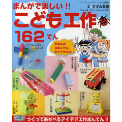 まんがで楽しい！！こども工作１６２てん　つくってあそべるアイデア工作まんてん！！