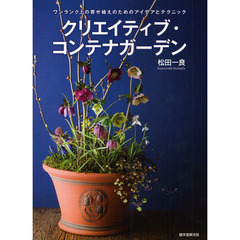 クリエイティブ・コンテナガーデン　ワンランク上の寄せ植えのためのアイデアとテクニック