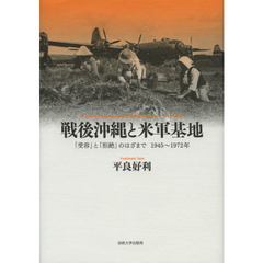 戦後沖縄と米軍基地　「受容」と「拒絶」のはざまで　１９４５～１９７２年