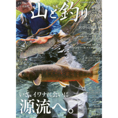 山と釣り　ｖｏｌ．４（２０１８）　いざ、イワナに会いに源流へ。　特集安全に渓流を遡行するために習得しておきたい沢登りの超基本