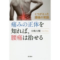 痛みの正体を知れば、腰痛は治せる　くつがえった腰痛の常識