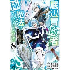 底辺冒険者だけど魔法を極めてみることにした　～無能スキルから神スキルに進化した【魔法創造】と【アイテム作成】で無双する～（8）