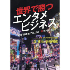 世界で勝つエンタメビジネス　異業種連携で広げるＩＰ活用戦略