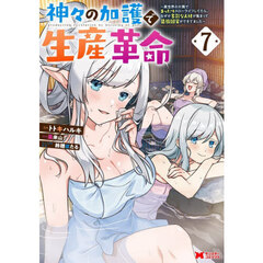 神々の加護で生産革命　異世界の片隅でまったりスローライフしてたら、なぜか多彩な人材が集まって最強国家ができてました　７