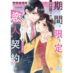 期間限定恋人契約　御曹司な同僚は傷心女子を逃がさない