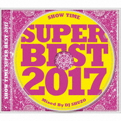 ショー・タイム・スーパー・ベスト　2017　ミックスド・バイ・DJ　SHUZO