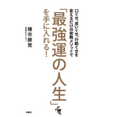 口ぐせ、思いぐせ、行動ぐせを変えるだけの密教メソッドで「最強運の人生」を手に入れる！
