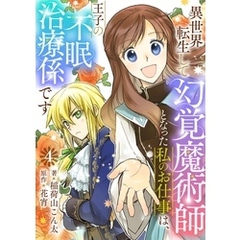 異世界転生して幻覚魔術師となった私のお仕事は、王子の不眠治療係です【単話】 4