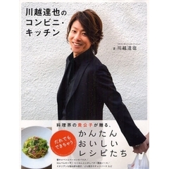 川越達也のコンビニ・キッチン　料理界の貴公子が贈る、だれでもできちゃうかんたんおいしいレシピたち