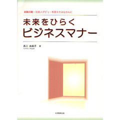 未来をひらくビジネスマナー　就職活動・社会人デビューを控えたみなさんに