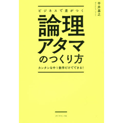 ビジネスで差がつく論理アタマのつくり方――カンタンな中１数学だけでできる！