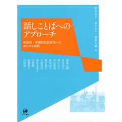 話しことばへのアプローチ　創発的・学際的談話研究への新たなる挑戦