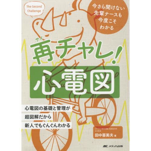 再チャレ！心電図　今さら聞けない先輩ナースも今度こそわかる　心電図の基礎と管理が超図解だから新人でもぐんぐんわかる