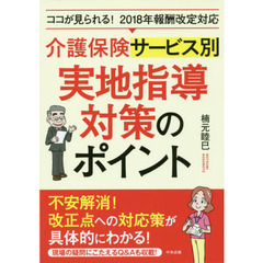 介護保険サービス別実地指導対策のポイント　ココが見られる！２０１８年報酬改定対応