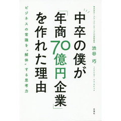 中卒の僕が「年商７０億円企業」を作れた理由　ビジネスの常識を“解体”する思考力