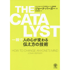 ＴＨＥ　ＣＡＴＡＬＹＳＴ　一瞬で人の心が変わる伝え方の技術