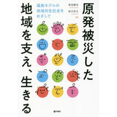 原発被災した地域を支え、生きる　福島モデルの地域共生社会をめざして