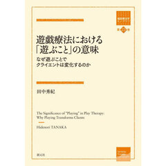 遊戯療法における「遊ぶこと」の意味　なぜ遊ぶことでクライエントは変化するのか