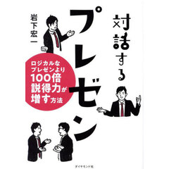 対話するプレゼン　ロジカルなプレゼンより１００倍説得力が増す方法