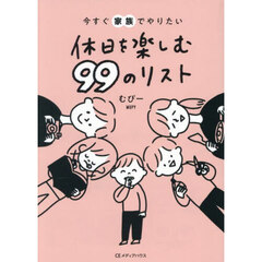 今すぐ家族でやりたい休日を楽しむ９９のリスト
