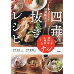 おいしくて超健康になる！四毒抜きレシピ　小麦・植物油・乳製品・甘いものナシ