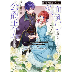 魔力がないからと面倒事を押しつけられた私、次の仕事は公爵夫人らしいです　２