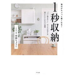 毎日がちょっと軽くなる！１秒収納　「つい後まわし」のクセが消える超かんたん片付け習慣