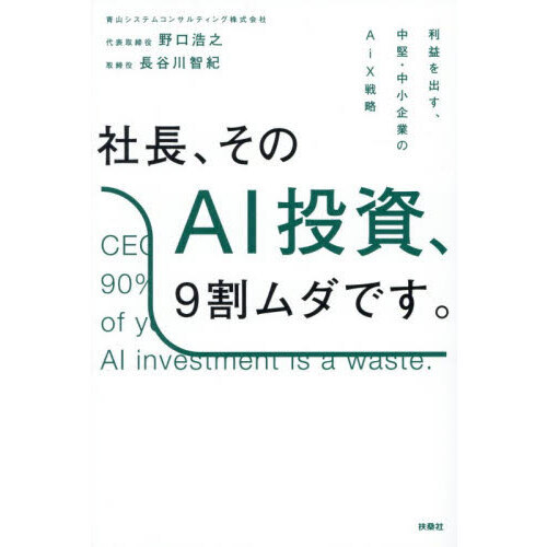 社長、そのAI投資、9割ムダです。 利益を出す、中堅・中小企業の