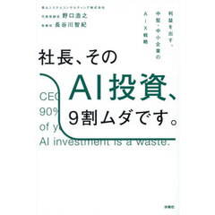 社長、そのＡＩ投資、９割ムダです。　利益を出す、中堅・中小企業のＡｉＸ戦略