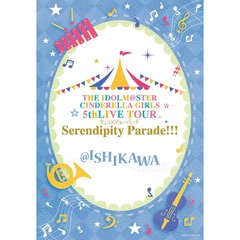 THE IDOLM@STER CINDERELLA GIRLS 5thLIVE TOUR Serendipity Parade!!! @ ISHIKAWA（Ｂｌｕ－ｒａｙ）